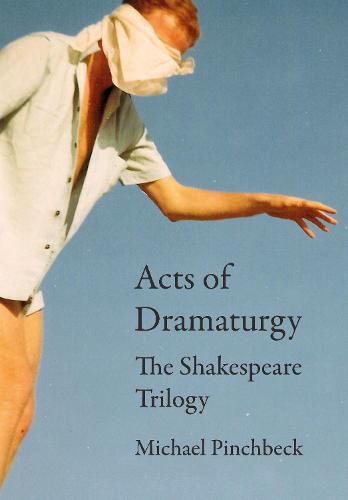 Cover image for Acts of Dramaturgy: The Shakespeare Trilogy