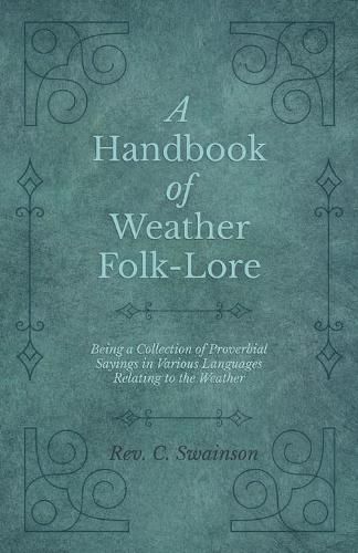 Cover image for A Handbook of Weather Folk-Lore - Being a Collection of Proverbial Sayings in Various Languages Relating to the Weather