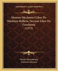 Cover image for Heronis Mechanici Liber de Machinis Bellicis, Necnon Liber de Geodaesia (1572)