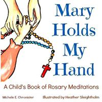 Cover image for Mary Holds My Hand: A Child's Book of Rosary Meditations