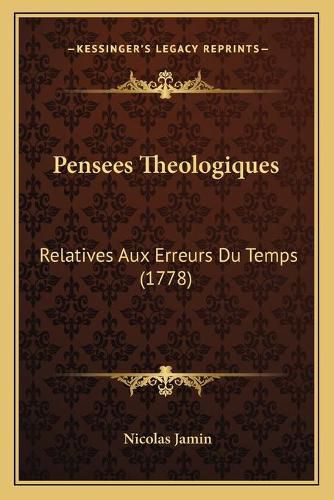 Pensees Theologiques: Relatives Aux Erreurs Du Temps (1778)