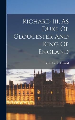 Richard Iii, As Duke Of Gloucester And King Of England