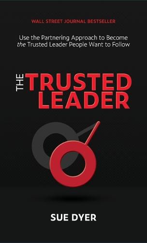 Cover image for The Trusted Leader: Use the Partnering Approach to Become the Trusted Leader People Want to Follow