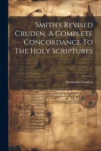 Cover image for Smith's Revised Cruden. A Complete Concordance To The Holy Scriptures