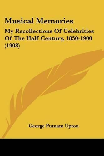 Musical Memories: My Recollections of Celebrities of the Half Century, 1850-1900 (1908)