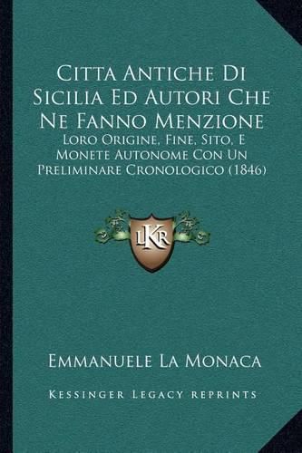 Cover image for Cittaantiche Di Sicilia Ed Autori Che Ne Fanno Menzione: Loro Origine, Fine, Sito, E Monete Autonome Con Un Preliminare Cronologico (1846)