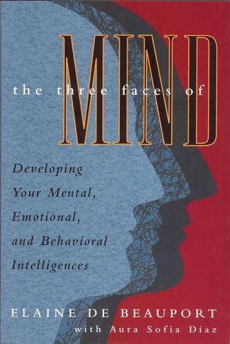 Cover image for The Three Faces of Mind: Developing Your Mental, Emotional, and Behavioral Intelligences