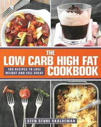 Cover image for The Low Carb High Fat Cookbook: 100 Recipes to Lose Weight and Feel Great