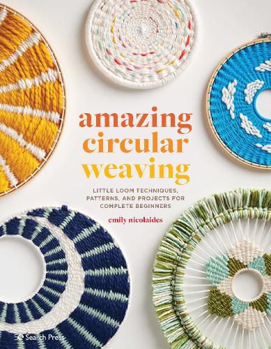 Cover image for Amazing Circular Weaving: Little Loom Techniques, Patterns and Projects for Complete Beginners