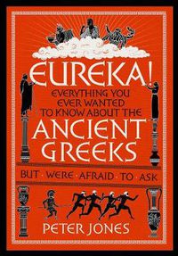 Cover image for Eureka!: Everything You Ever Wanted to Know About the Ancient Greeks But Were Afraid to Ask