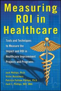 Cover image for Measuring ROI in Healthcare: Tools and Techniques to Measure the Impact and ROI in Healthcare Improvement Projects and Programs