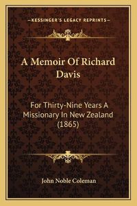 Cover image for A Memoir of Richard Davis: For Thirty-Nine Years a Missionary in New Zealand (1865)