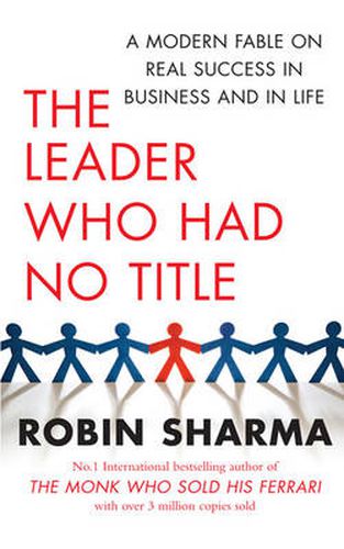 The Leader Who Had No Title: A Modern Fable on Real Success in Business and in Life