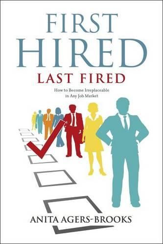 Cover image for First Hired, Last Fired: How to Become Irreplaceable in Any Job Market