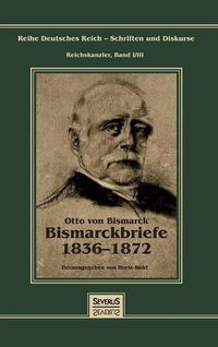 Cover image for Otto Furst von Bismarck - Bismarckbriefe 1836-1872. Herausgegeben von Horst Kohl: Reihe Deutsches Reich, Bd. I/III