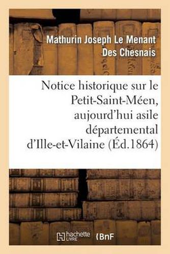 Notice Historique Sur Le Petit-Saint-Meen, Aujourd'hui Asile Departemental d'Ille-Et-Vilaine: , Depuis Sa Fondation Jusqu'a Nos Jours