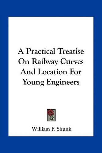 A Practical Treatise on Railway Curves and Location for Young Engineers