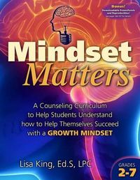 Cover image for Mindset Matters: A Counseling Curriculum to Help Students Understand How to Help Themselves Succeed with a Growth Mindset