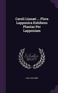 Cover image for Caroli Linnaei ... Flora Lapponica Exhibens Plantas Per Lapponiam