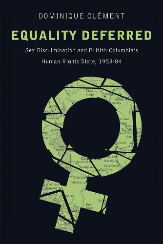 Cover image for Equality Deferred: Sex Discrimination and British Columbia's Human Rights State, 1953-84