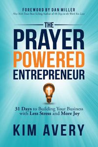 Cover image for The Prayer Powered Entrepreneur: 31 Days to Building Your Business with Less Stress and More Joy