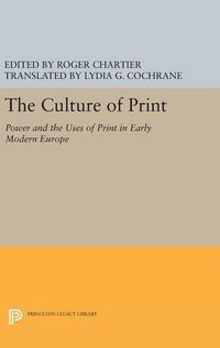 Cover image for The Culture of Print: Power and the Uses of Print in Early Modern Europe