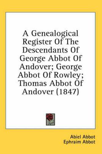 Cover image for A Genealogical Register of the Descendants of George Abbot of Andover; George Abbot of Rowley; Thomas Abbot of Andover (1847)