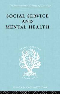 Cover image for Social Service and Mental Health: An Essay on Psychiatric Social Workers