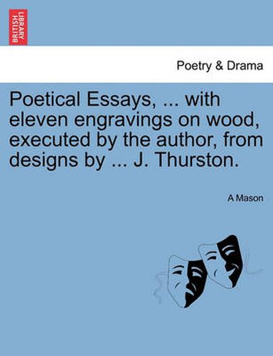 Cover image for Poetical Essays, ... with Eleven Engravings on Wood, Executed by the Author, from Designs by ... J. Thurston.