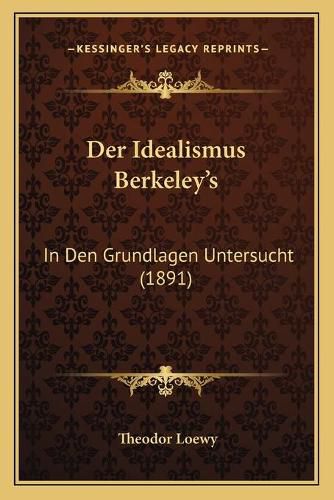 Cover image for Der Idealismus Berkeley's: In Den Grundlagen Untersucht (1891)