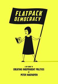 Cover image for Flatpack Democracy: A DIY Guide to Creating Independent Politics