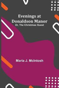 Cover image for Evenings at Donaldson Manor; Or, The Christmas Guest