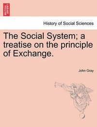 Cover image for The Social System; A Treatise on the Principle of Exchange.