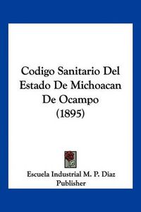 Cover image for Codigo Sanitario del Estado de Michoacan de Ocampo (1895)