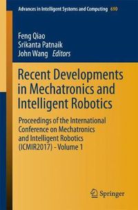 Cover image for Recent Developments in Mechatronics and Intelligent Robotics: Proceedings of the International Conference on Mechatronics and Intelligent Robotics (ICMIR2017) - Volume 1