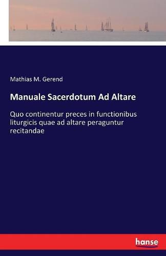 Cover image for Manuale Sacerdotum Ad Altare: Quo continentur preces in functionibus liturgicis quae ad altare peraguntur recitandae