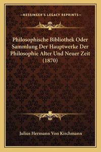 Cover image for Philosophische Bibliothek Oder Sammlung Der Hauptwerke Der Philosophie Alter Und Neuer Zeit (1870)