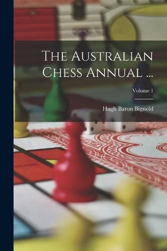 Cover image for The Australian Chess Annual ...; Volume 1