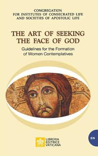 Cover image for The Art of Seeking the Face of God. Guidelines for the Formation of Women Contemplatives: Guidelines for the Formation of Women Contemplatives