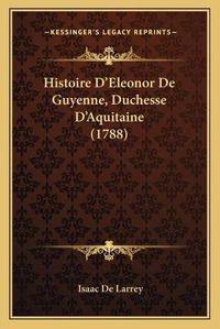 Cover image for Histoire D'Eleonor de Guyenne, Duchesse D'Aquitaine (1788)