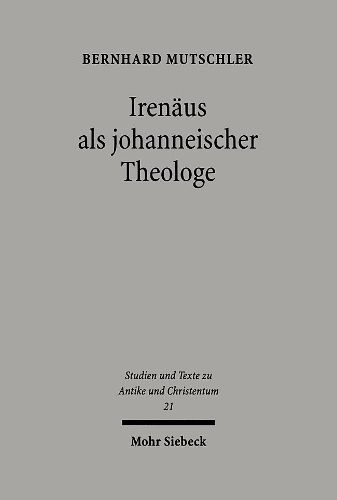 Cover image for Irenaus als johanneischer Theologe: Studien zur Schriftauslegung bei Irenaus von Lyon