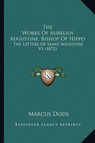 The Works of Aurelius Augustine, Bishop of Hippo the Works of Aurelius Augustine, Bishop of Hippo: The Letters of Saint Augustine V1 (1872) the Letters of Saint Augustine V1 (1872)