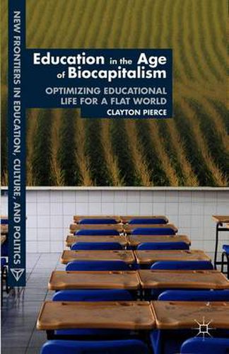 Cover image for Education in the Age of Biocapitalism: Optimizing Educational Life for a Flat World