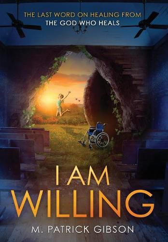 Cover image for I Am Willing: The Last Word On Healing From The God Who Heals