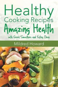 Cover image for Healthy Cooking Recipes: Amazing Health with Green Smoothies and Eating Clean