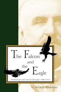 Cover image for The Falcon and the Eagle: Montenegro and Austria-Hungary, 1908-1914