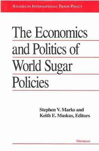 Cover image for The Economics and Politics of World Sugar Policies