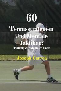 Cover image for 60 Tennisstrategien Und Mentale Taktiken: Training Zur Mentalen Harte