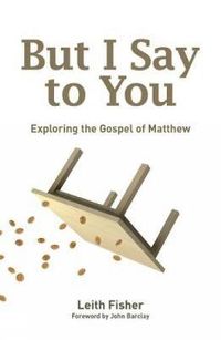 Cover image for But I Say to You: Exploring the Gospel of Matthew