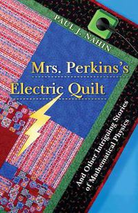 Cover image for Mrs. Perkins's Electric Quilt: and Other Intriguing Stories of Mathematical Physics